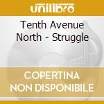 Tenth Avenue North - Struggle cd musicale di Tenth Avenue North