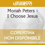 Moriah Peters - I Choose Jesus