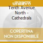 Tenth Avenue North - Cathedrals cd