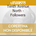Tenth Avenue North - Followers cd musicale di Tenth Avenue North