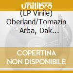 (LP Vinile) Oberland/Tomazin - Arba, Dak Arba lp vinile