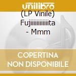 (LP Vinile) Fujiiiiiiiiiiiita - Mmm lp vinile