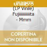 (LP Vinile) Fujiiiiiiiiiiiita - Mmm vinile