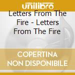 Letters From The Fire - Letters From The Fire cd musicale di Letters From The Fire