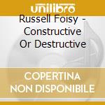 Russell Foisy - Constructive Or Destructive cd