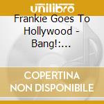 Frankie Goes To Hollywood - Bang!: Greatest Hits Of  cd musicale