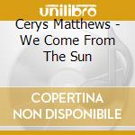 Cerys Matthews - We Come From The Sun cd