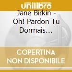 Jane Birkin - Oh! Pardon Tu Dormais... cd musicale