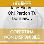 Jane Birkin - Oh! Pardon Tu Dormais... cd