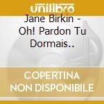 Jane Birkin - Oh! Pardon Tu Dormais.. cd musicale