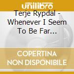 Terje Rypdal - Whenever I Seem To Be Far Away cd musicale