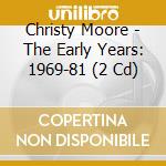 Christy Moore - The Early Years: 1969-81 (2 Cd) cd musicale