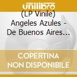 (LP Vinile) Angeles Azules - De Buenos Aires Para El Mundo lp vinile