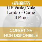 (LP Vinile) Vale Lambo - Come Il Mare vinile