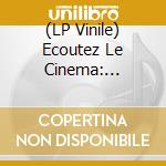 (LP Vinile) Ecoutez Le Cinema: Raretes Et Inedits / Various vinile