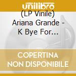 (LP Vinile) Ariana Grande - K Bye For Now (3 Lp) (Rsd 2021) vinile