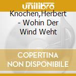 Knochen,Herbert - Wohin Der Wind Weht cd musicale