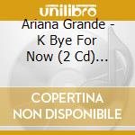 Ariana Grande - K Bye For Now (2 Cd) (Rsd 2021) cd musicale