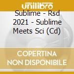 Sublime - Rsd 2021 - Sublime Meets Sci (Cd) cd musicale