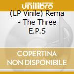 (LP Vinile) Rema - The Three E.P.S vinile