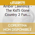 Amber Lawrence - The Kid'S Gone Country 2 Fun For All The Family cd