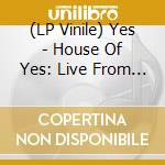 (LP Vinile) Yes - House Of Yes: Live From House Of Blues (3 Lp) vinile