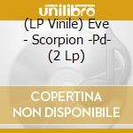 (LP Vinile) Eve - Scorpion -Pd- (2 Lp) vinile