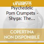 Psychedelic Porn Crumpets - Shyga: The Sunlight Mound cd