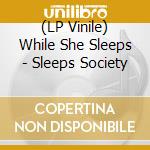 (LP Vinile) While She Sleeps - Sleeps Society lp vinile
