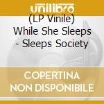(LP Vinile) While She Sleeps - Sleeps Society vinile