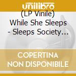 (LP Vinile) While She Sleeps - Sleeps Society (Glow In The Dark Lp) lp vinile