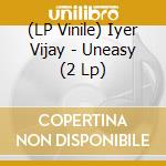 (LP Vinile) Iyer Vijay - Uneasy (2 Lp) lp vinile