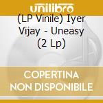 (LP Vinile) Iyer Vijay - Uneasy (2 Lp) vinile