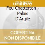 Feu Chatterton - Palais D'Argile cd