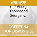 (LP Vinile) Thorogood George - Original George Tho (Lp/D2C lp vinile