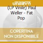 (LP Vinile) Paul Weller - Fat Pop vinile