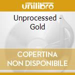 Unprocessed - Gold cd musicale