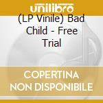 (LP Vinile) Bad Child - Free Trial vinile