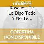 Rosario - Te Lo Digo Todo Y No Te Digo Na cd