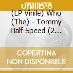 (LP Vinile) Who (The) - Tommy Half-Speed (2 Lp) vinile