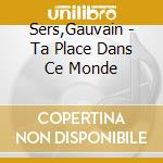 Sers,Gauvain - Ta Place Dans Ce Monde cd