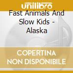 Fast Animals And Slow Kids - Alaska cd