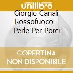 Giorgio Canali Rossofuoco - Perle Per Porci cd musicale