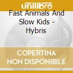 Fast Animals And Slow Kids - Hybris cd musicale
