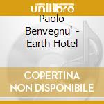 Paolo Benvegnu' - Earth Hotel cd musicale