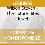 Wilson Steven - The Future Bites (Jewel) cd musicale