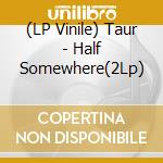 (LP Vinile) Taur - Half Somewhere(2Lp) vinile