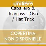 Caballero & Jeanjass - Oso / Hat Trick cd musicale