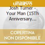 Josh Turner - Your Man (15Th Anniversary Deluxe Edition) cd musicale