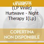 (LP Vinile) Hurtwave - Night Therapy I(Lp) vinile